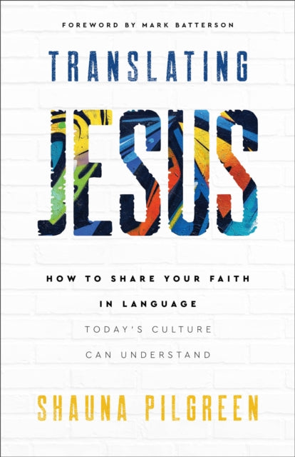 Translating Jesus – How to Share Your Faith in Language Today`s Culture Can Understand 9780800742508 Shauna Pilgreen