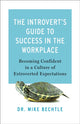 Book cover of: Introvert`s Guide to Success in the Workplac – Becoming Confident in a Culture of Extroverted Expectations. By: Bechtle