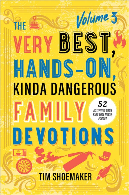 Book cover of: Very Best, Hands-On, Kinda Dangerous Family Devotions, Volume 3. By: Tim Shoemaker