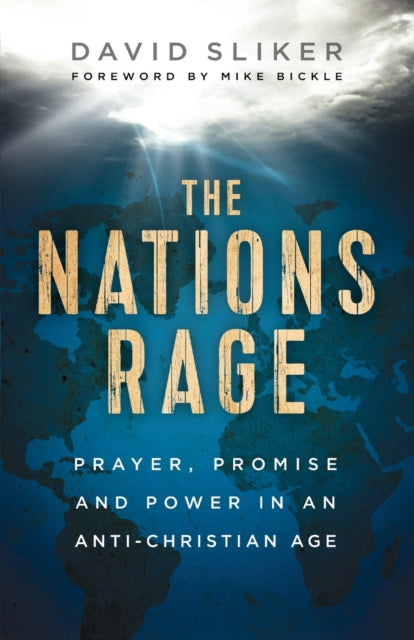 Book cover of: Nations Rage – Prayer, Promise and Power in an Anti–Christian Age. By: David Sliker