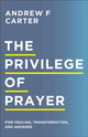Book cover of: Privilege of Prayer – Find Healing, Transformation, and Answers. By: Andrew F. Carter