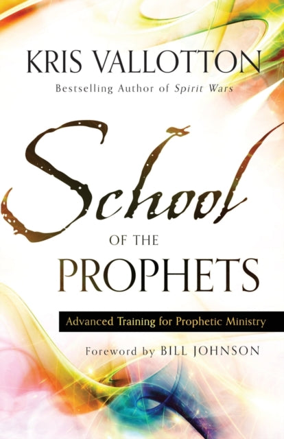 Book cover of: School of the Prophets – Advanced Training for Prophetic Ministry. By: Kris Vallotton