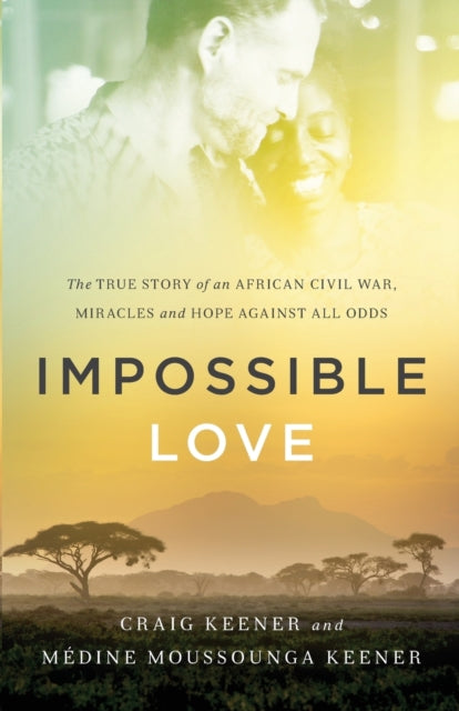 Book cover of: Impossible Love – The True Story of an African Civil War, Miracles and Hope against All Odds. By: Craig Keener