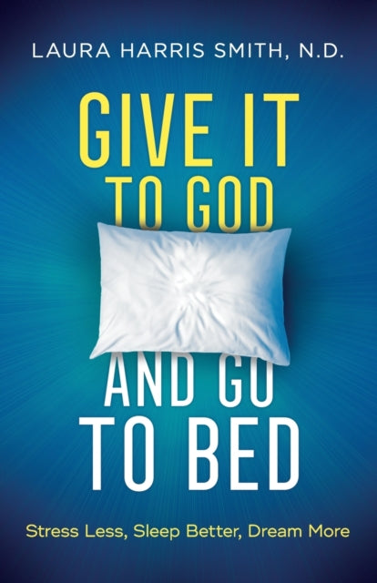 Book cover of: Give It to God and Go to Bed – Stress Less, Sleep Better, Dream More. By: C. N. C. Smith