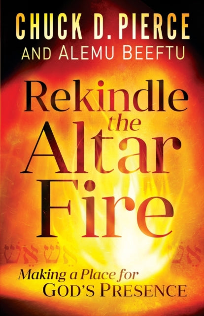 Book cover of: Rekindle the Altar Fire – Making a Place for God`s Presence. By: Chuck D. Pierce