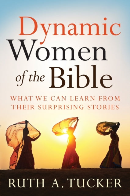 Book cover of: Dynamic Women of the Bible – What We Can Learn from Their Surprising Stories. By: Ruth Tucker