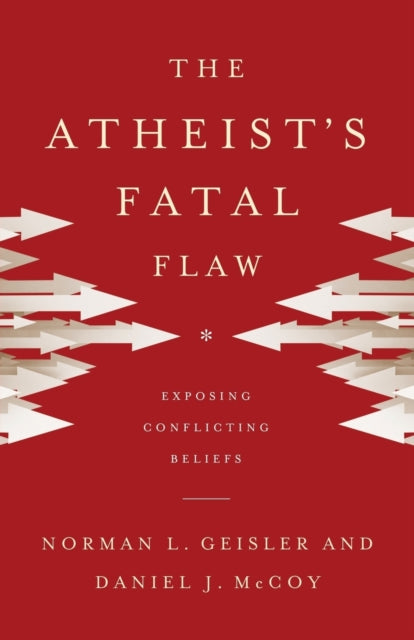 Book cover of: Atheist`s Fatal Flaw – Exposing Conflicting Beliefs. By: Norman L. Geisler