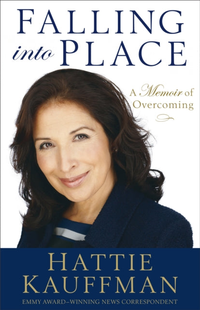Book cover of: Falling Into Place A Memoir of Overcoming. By: Hattie Kauffman
