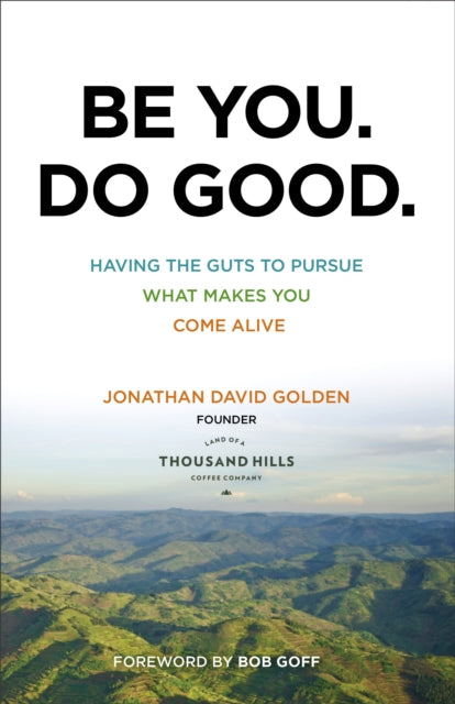 Book cover of: Be You. Do Good. – Having the Guts to Pursue What Makes You Come Alive. By: Jonathan David Golden