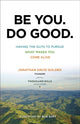 Book cover of: Be You. Do Good. – Having the Guts to Pursue What Makes You Come Alive. By: Jonathan David Golden