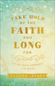 Book cover of: Take Hold of the Faith You Long For – Let Go, Move Forward, Live Bold. By: Sharon Jaynes