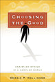 Book cover of: Choosing the Good – Christian Ethics in a Complex World. By: Dennis P. Hollinger