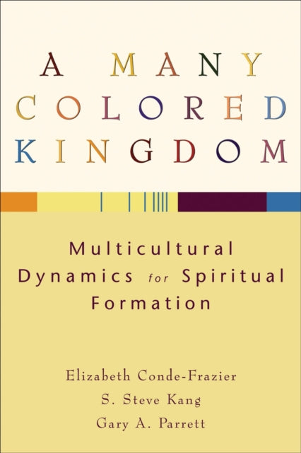 Book cover of: Many Colored Kingdom – Multicultural Dynamics for Spiritual Formation. By: Elizabeth Conde-Frazier