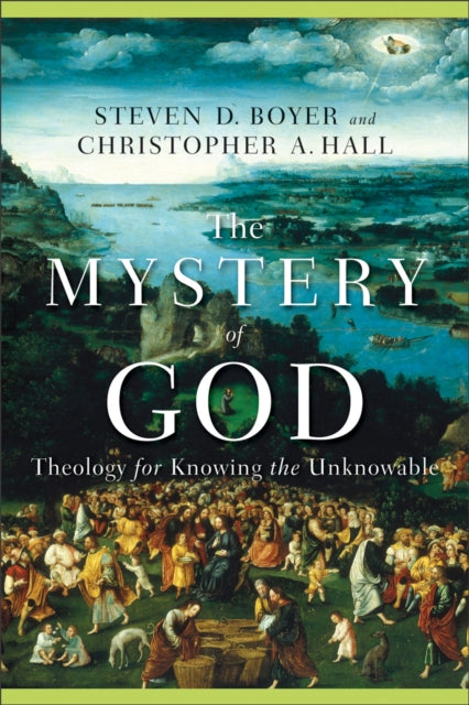 Book cover of: Mystery of God – Theology for Knowing the Unknowable. By: Steven D. Boyer