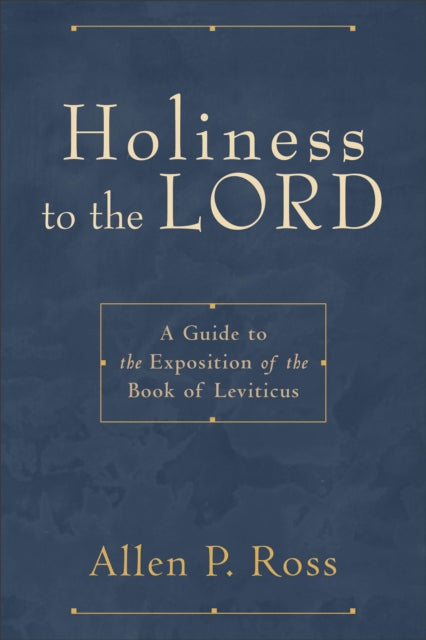 Book cover of: Holiness to the Lord – A Guide to the Exposition of the Book of Leviticus. By: Allen P. Ross