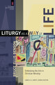 Book cover of: Liturgy as a Way of Life – Embodying the Arts in Christian Worship. By: Christie Pettit