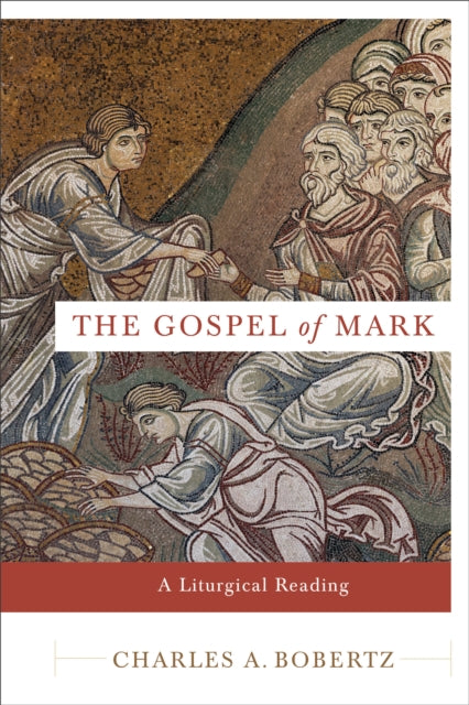 Book cover of: Gospel of Mark – A Liturgical Reading. By: Charles A. Bobertz