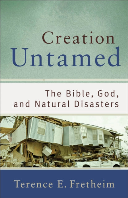 Book cover of: Creation Untamed – The Bible, God, and Natural Disasters. By: Terence E. Fretheim