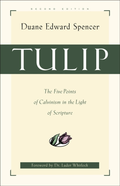 Book cover of: Tulip – The Five Points of Calvinism in the Light of Scripture. By: Duane Edward Spencer