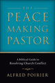 Book cover of: Peacemaking Pastor – A Biblical Guide to Resolving Church Conflict. By: Alfred Poirier