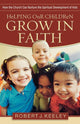 Book cover of: Helping Our Children Grow in Faith – How the Church Can Nurture the Spiritual Development of Kids. By: Robert J. Keeley