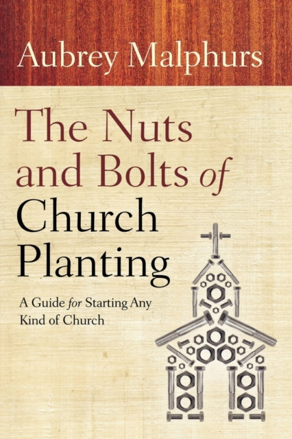 Book cover of: Nuts and Bolts of Church Planting – A Guide for Starting Any Kind of Church. By: Aubrey Malphurs
