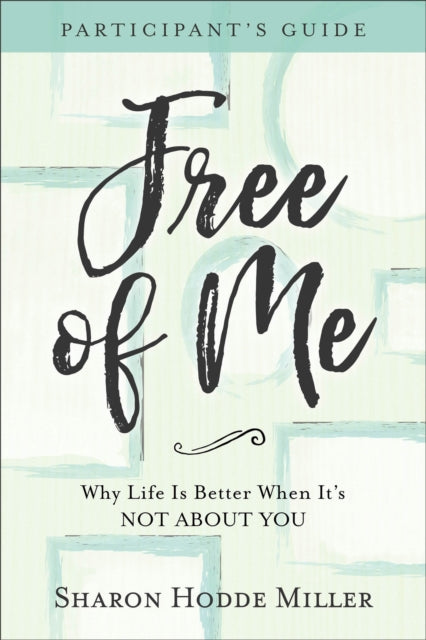 Book cover of: Free of Me Participant`s Guide – Why Life Is Better When It`s Not about You. By: Hodde Miller