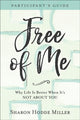 Book cover of: Free of Me Participant`s Guide – Why Life Is Better When It`s Not about You. By: Hodde Miller