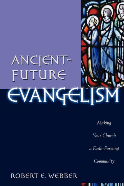 Book cover of: Ancient–Future Evangelism – Making Your Church a Faith–Forming Community. By: Robert E. Webber