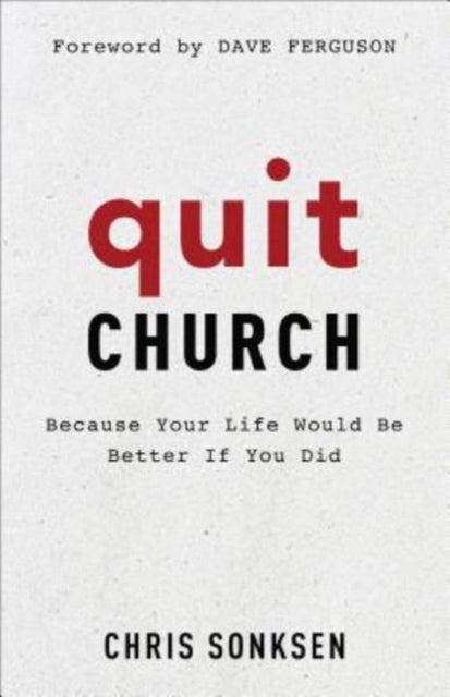 Book cover of: Quit Church – Because Your Life Would Be Better If You Did. By: Chris Sonksen