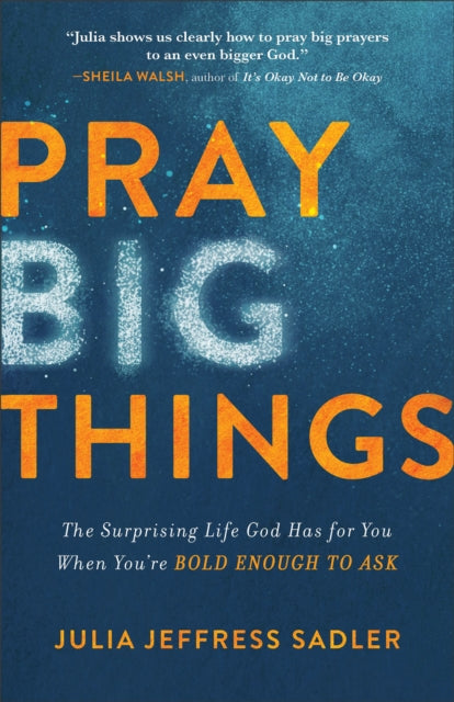 Book cover of: Pray Big Things – The Surprising Life God Has for You When You`re Bold Enough to Ask
