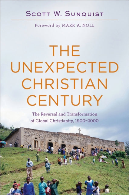 Book cover of: Unexpected Christian Century – The Reversal and Transformation of Global Christianity, 1900–2000. By: Scott W. Sunquist