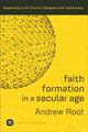 Book cover of: Faith Formation in a Secular Age – Responding to the Church`s Obsession with Youthfulness. By: Andrew Root