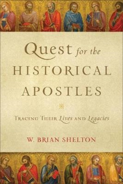 Book cover of: Quest for the Historical Apostles – Tracing Their Lives and Legacies. By: W. Brian Shelton