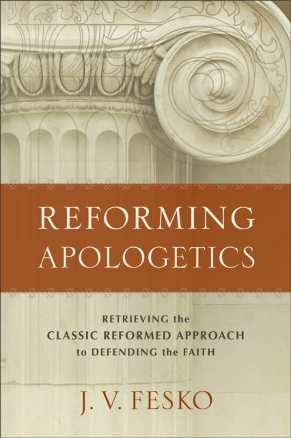 Book cover of: Reforming Apologetics – Retrieving the Classic Reformed Approach to Defending the Faith. By: Fesko