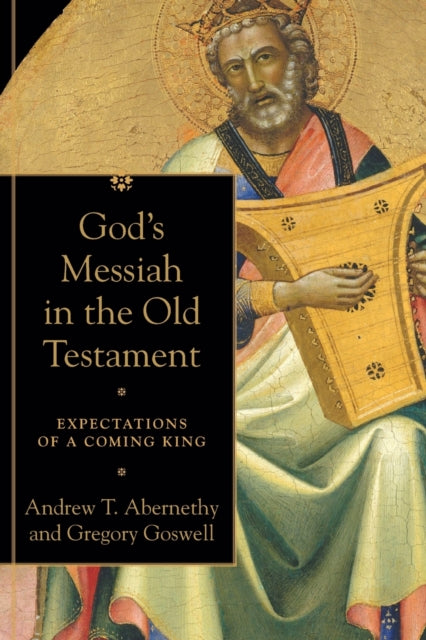 God`s Messiah in the Old Testament – Expectations of a Coming King 9780801099755 Andrew T. Abernethy