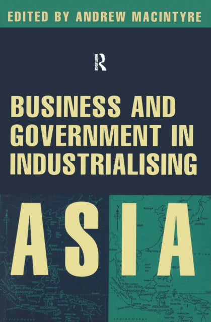 Book cover of: Business and Government in Industrialising Asia. By: Andrew MacIntyre