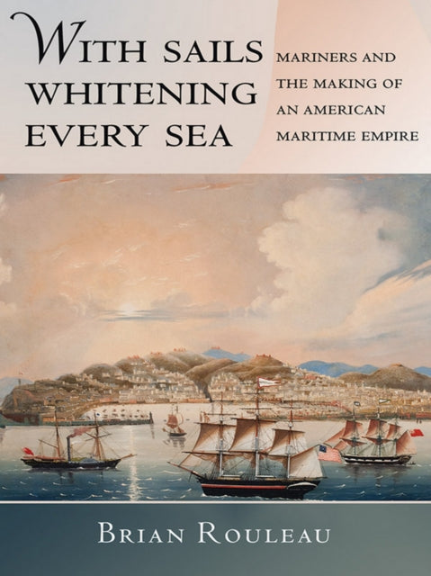 Book cover of: With Sails Whitening Every Sea. By: Brian.. Rouleau