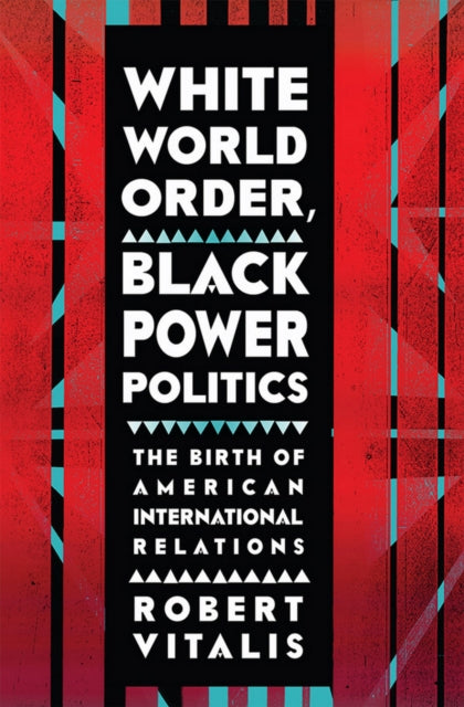 Book cover of: White World Order, Black Power Politics. By: Robert Vitalis