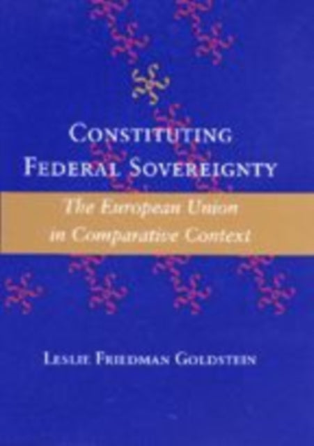 Book cover of: Constituting Federal Sovereignty. By: Leslie Friedman Goldstein