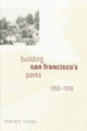Book cover of: Building San Francisco's Parks, 1850–1930. By: Terence Young