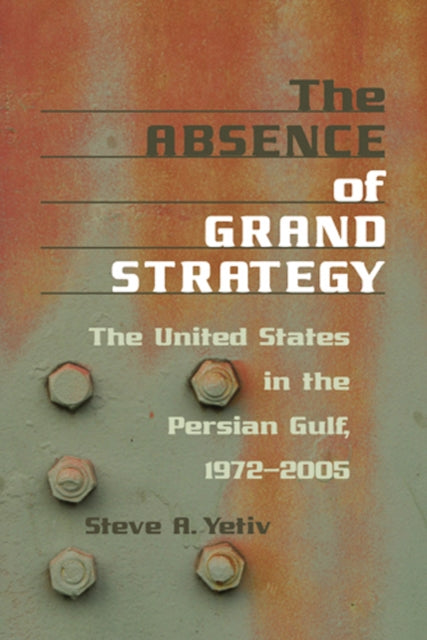 Book cover of: Absence of Grand Strategy. By: Steven A. Yetiv