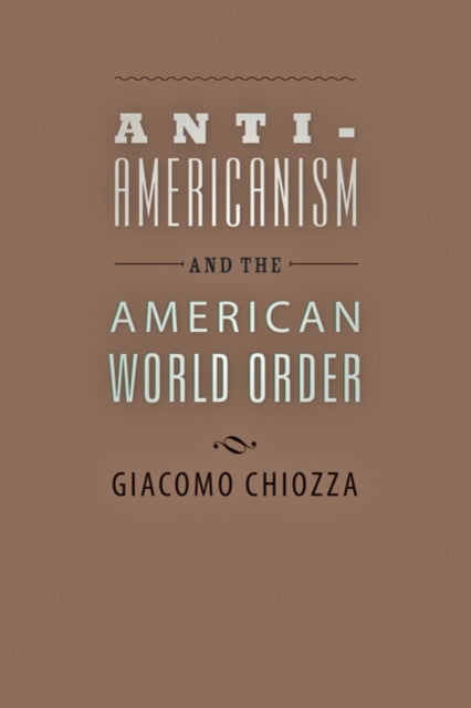 Book cover of: Anti-Americanism and the American World Order. By: Giacomo Chiozza