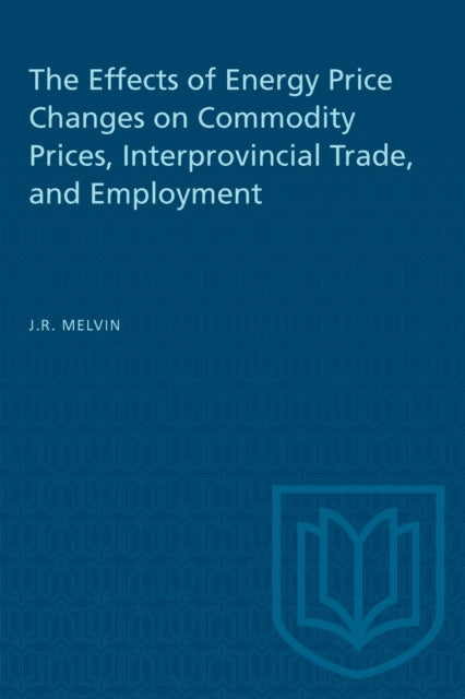 Book cover of: Effects of Energy Price Changes on Commodity Prices, Interprovincial Trade, and Employment. By: James R. Melvin