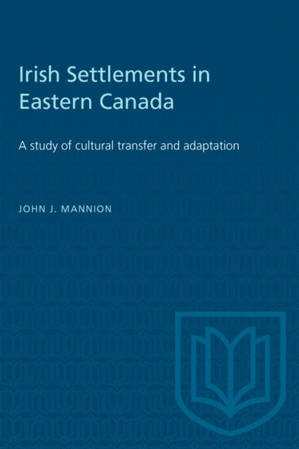 Book cover of: Irish Settlements in Eastern Canada. By: John J. Mannion