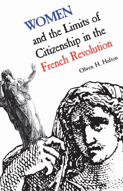 Book cover of: Women and the Limits of Citizenship in the French Revolution. By: Olwen H. Hufton