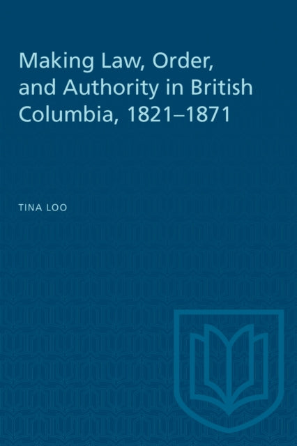 Book cover of: Making Law, Order, and Authority in British Columbia, 1821-1871