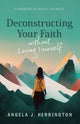 Book cover of: Deconstructing Your Faith Without Losing Yourself. By: Angela J. Herrington