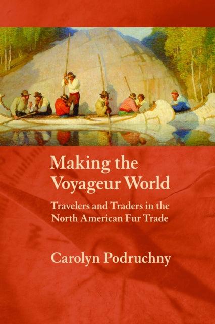 Book cover of: Making the Voyageur World. By: Carolyn Podruchny