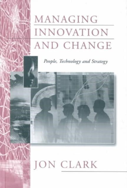 Book cover of: Managing Innovation and Change. By: Clark, Jon.